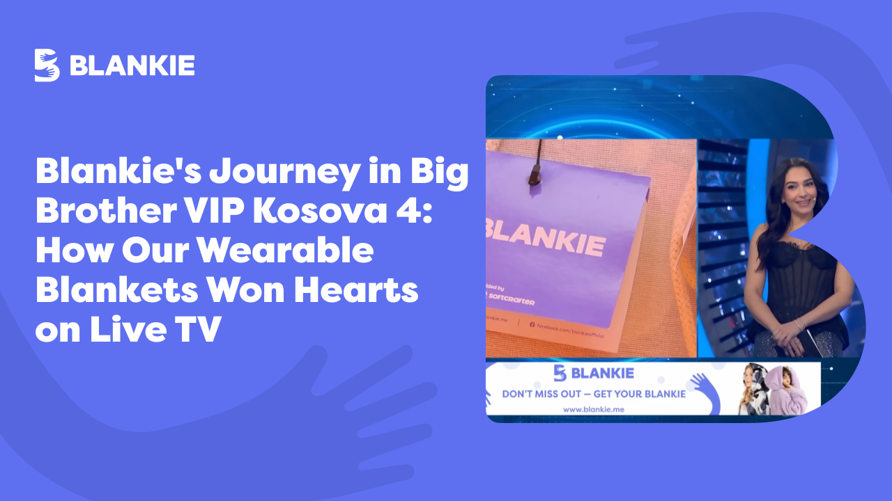 Blankie's Journey in Big Brother VIP Kosova 4: How Our Wearable Blankets Won Hearts on Live TV